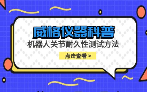 威格儀器-機(jī)器人關(guān)節(jié)耐久性測試方法插圖