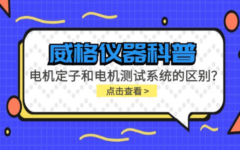 威格儀器科普-電機定子測試系統和電機測試系統有什么區別?插圖 威格儀器科普-電機定子測試系統和電機測試系統有什么區別?插圖