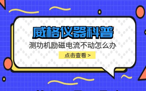 威格儀器-測功機勵磁電流不動怎么辦插圖 威格儀器-測功機勵磁電流不動怎么辦插圖