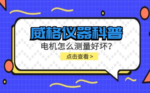 威格儀器-電機怎么測量好壞?插圖 威格儀器-電機怎么測量好壞?插圖